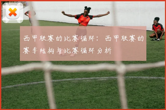西甲联赛的比赛循环：西甲联赛的赛季结构与比赛循环分析