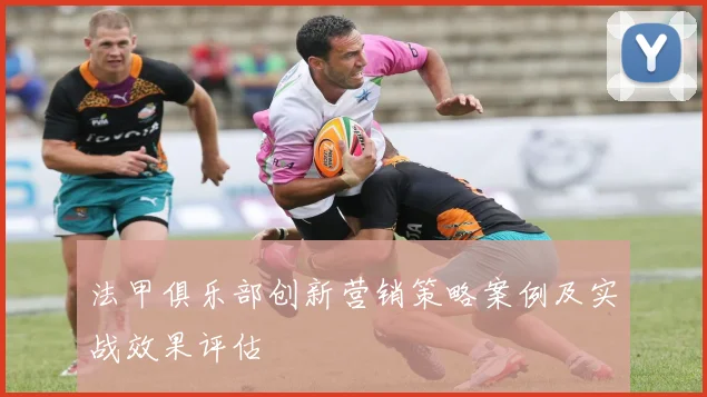 法甲俱乐部创新营销策略案例及实战效果评估
