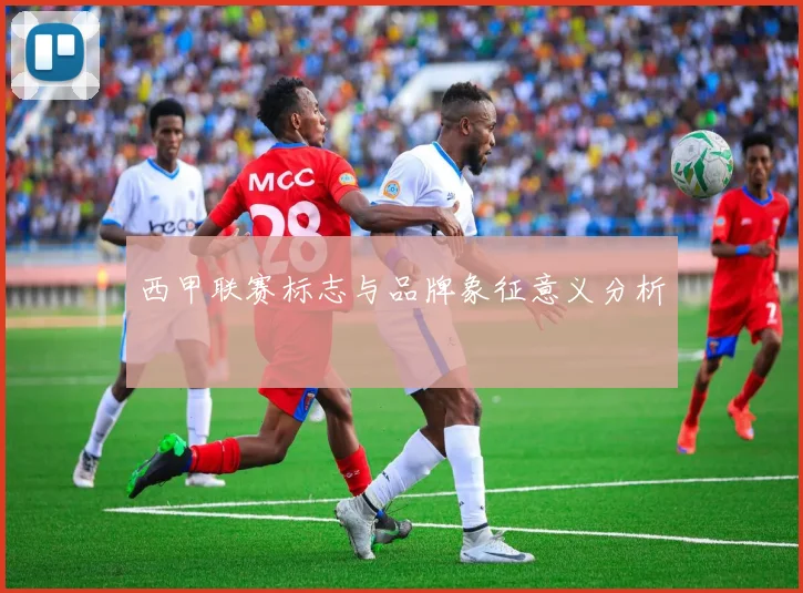 西甲联赛标志与品牌象征意义分析